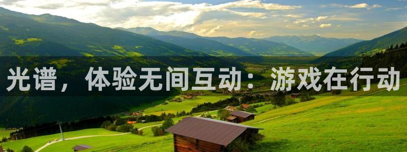 长征娱乐网页版地址：光谱，体验无间互动：游戏在行动